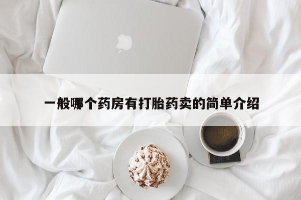 打胎药私人店微信一般哪个药房有打胎药卖的简单介绍